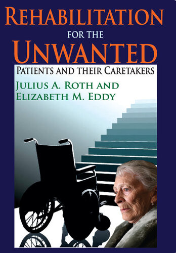 Rehabilitation For The Unwanted Patients And Their Caretakers Julius A Roth