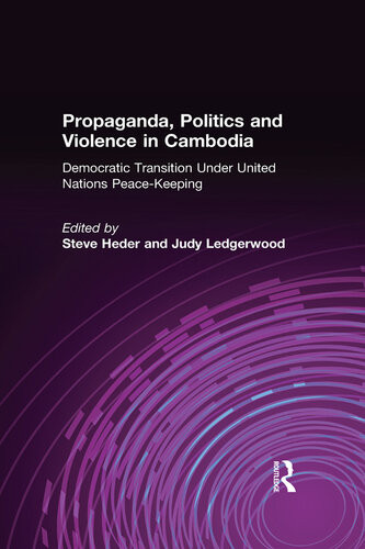 Propaganda Politics And Violence In Cambodia Democratic Transition Under United Nations Peacekeeping Steve Heder Judy Ledgerwood Editors