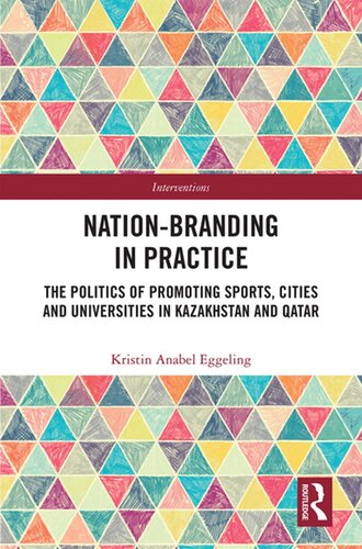 Nationbranding In Practice The Politics Of Promoting Sports Cities And Universities In Kazakhstan And Qatar Kristin Anabel Eggeling