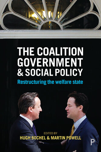 The Coalition Government And Social Policy Restructuring The Welfare State Hugh Bochel Martin Powell