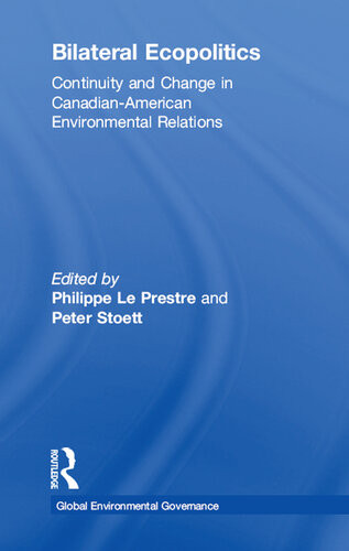 Bilateral Ecopolitics Continuity And Change In Canadianamerican Environmental Relations Philippe Le Prestre