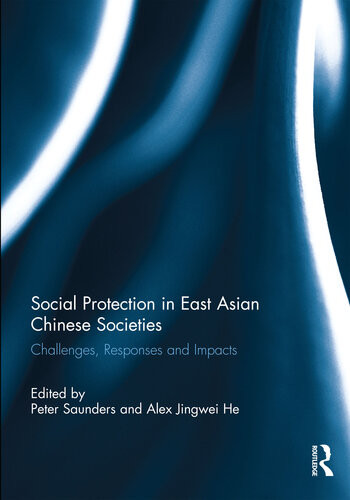 Social Protection In East Asian Chinese Societies Challenges Responses And Impacts Peter Saunders Alex Jingwei He