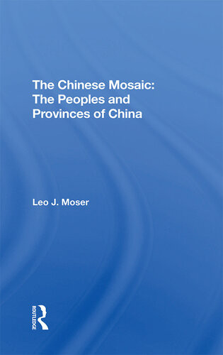 The Chinese Mosaic The Peoples And Provinces Of China Leo J Moser
