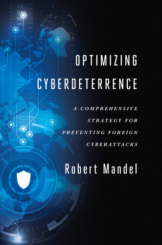 Optimizing Cyberdeterrence A Comprehensive Strategy For Preventing Foreign Cyberattacks Robert Mandel