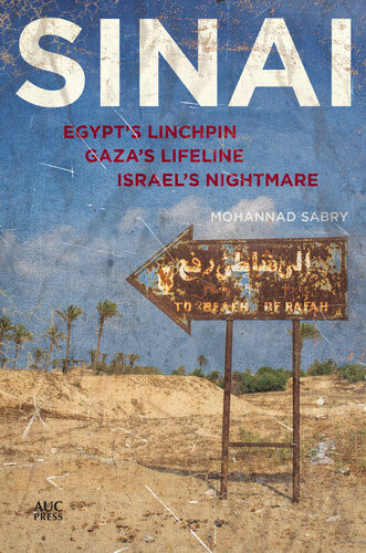 Sinai Egypts Linchpin Gazas Lifeline Israels Nightmare Mohannad Sabry