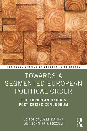 Towards A Segmented European Political Order The European Unions Postcrises Conundrum Jozef Btora John Erik Fossum