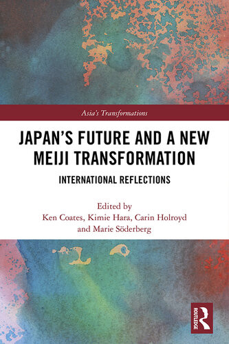 Japans Future And A New Meiji Transformation International Reflections Ken Coates Kimie Hara Carin Holroyd Marie Soderberg Editors