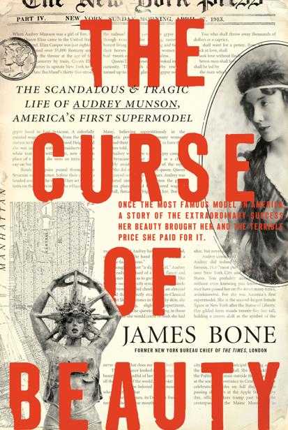 The Curse Of Beauty The Scandalous Tragic Life Of Audrey Munson Americas First Supermodel James Bone