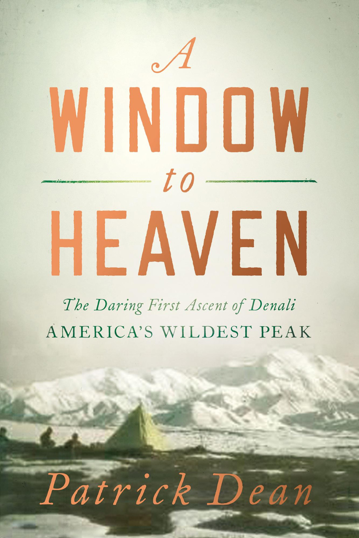 A Window To Heaven The Daring First Ascent Of Denali Americas Wildest Peak Patrick Dean