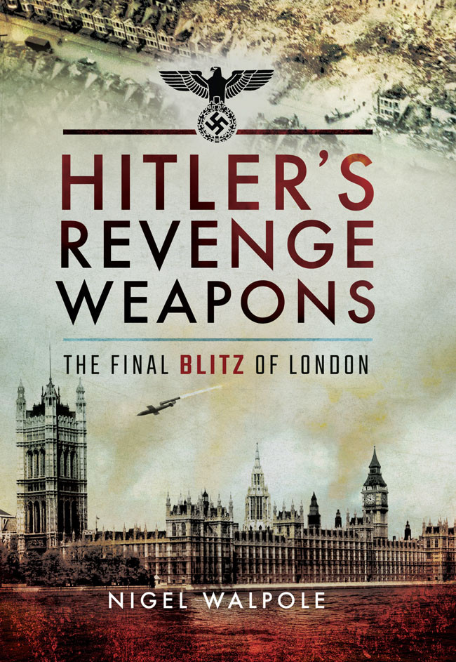 Hitlers Revenge Weapons The Final Blitz Of London Walpole Nigel