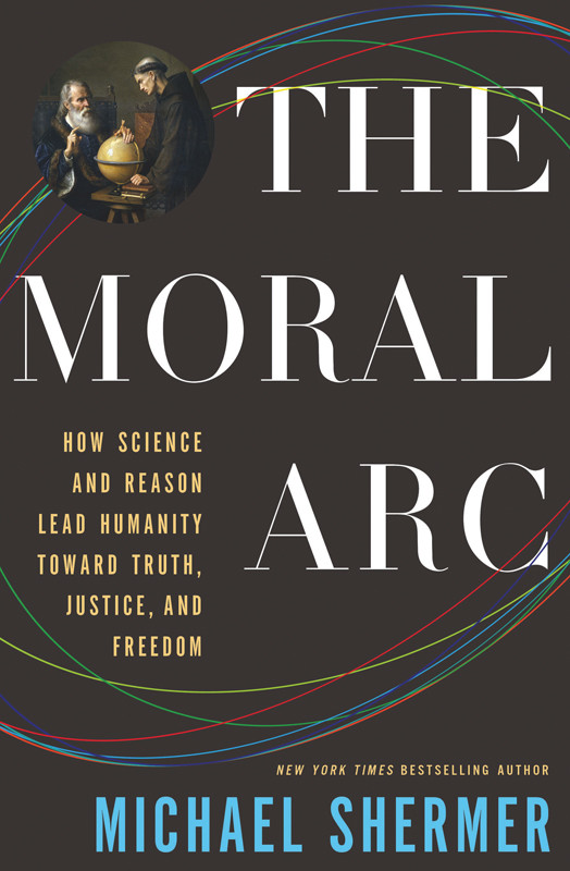 The Moral Arc How Science And Reason Lead Humanity Toward Truth Justice And Freedom Michael Shermer