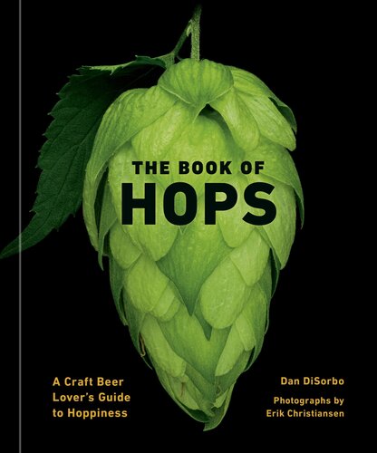 The Book Of Hops A Craft Beer Lovers Guide To Hoppiness 1st Edition Dan Disorbo Erik Christiansen