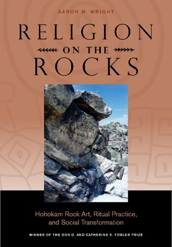 Religion On The Rocks Hohokam Rock Art Ritual Practice And Social Transformation Aaron M Wright