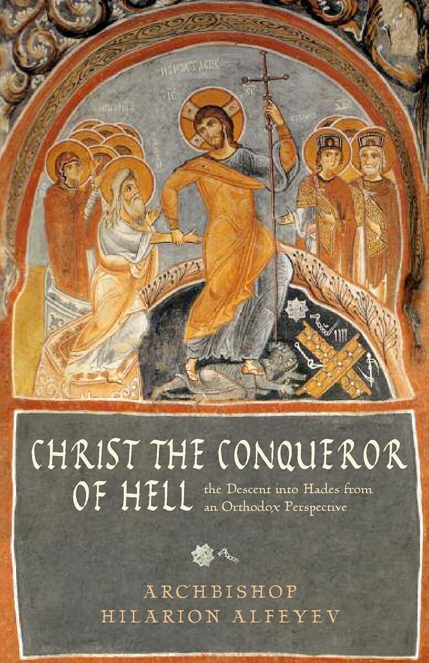 Christ The Conqueror Of Hell The Descent Into Hades From An Orthodox Perspective Archbishop Hilarion Alfeyev
