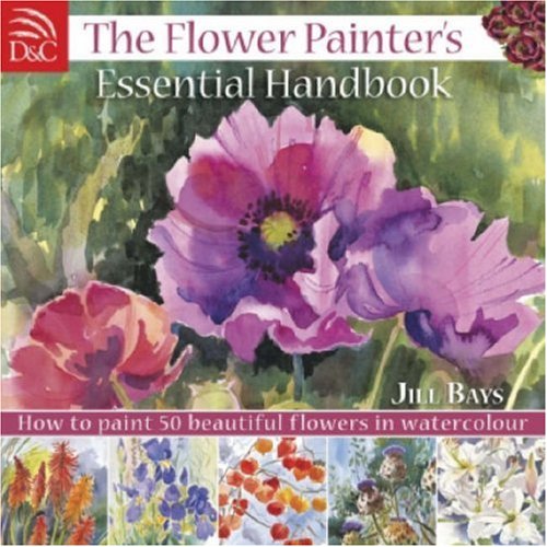 The Flower Painters Essential Handbook How To Paint 50 Beautiful Flowers In Watercolour 2nd Edition Jill Bays