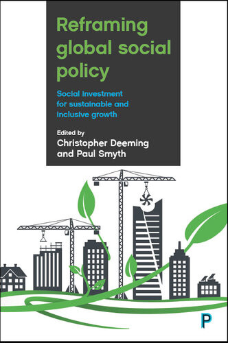 Reframing Global Social Policy Social Investment For Sustainable And Inclusive Growth Christopher Deeming Paul Smyth