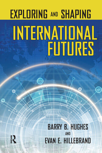 Exploring And Shaping International Futures Barry B Hughes Evan E Hillebrand