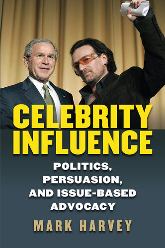 Celebrity Influence Politics Persuasion And Issuebased Advocacy Mark Harvey