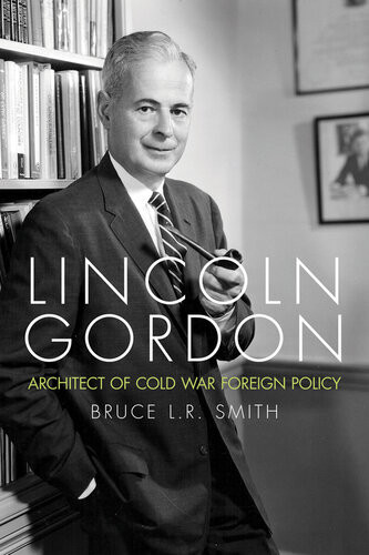 Lincoln Gordon Architect Of Cold War Foreign Policy Bruce L R Smith