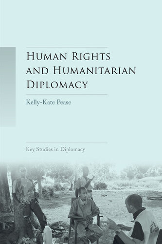 Human Rights And Humanitarian Diplomacy Negotiating For Human Rights Protection And Humanitarian Access Kellykate S Pease Kelly Mcbride