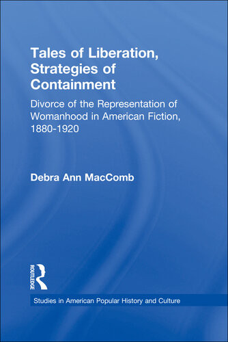 Tales Of Liberation Strategies Of Containment Divorce Of The Representation Of Womanhood In American Fiction 18801920 Debra Ann Maccomb