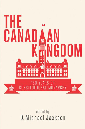 The Canadian Kingdom 150 Years Of Constitutional Monarchy D Michael Jackson