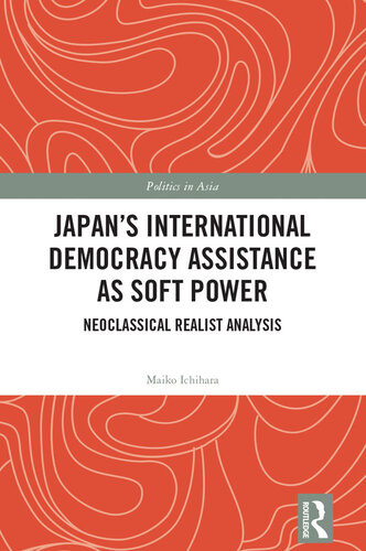 Japans International Democracy Assistance As Soft Power Neoclassical Realist Analysis Maiko Ichihara