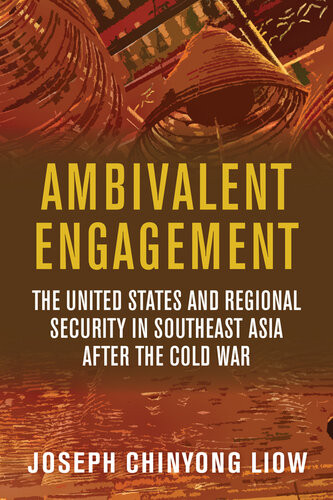 Ambivalent Engagement The United States And Regional Security In Southeast Asia After The Cold War Joseph Chinyong Liow