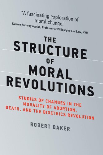 The Structure Of Moral Revolutions Studies Of Changes In The Morality Ofabortion Death And The Bioethics Revolution Robert Baker