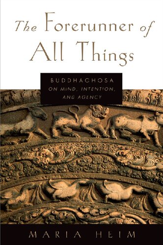 The Forerunner Of All Things Buddhaghosa On Mind Intention And Agency Maria Heim
