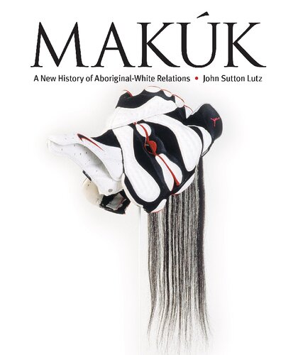 Makk A New History Of Aboriginalwhite Relations John Sutton Lutz