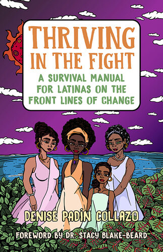 Thriving In The Fight A Survival Manual For Latinas On The Front Lines Of Change Denise Padn Collazo