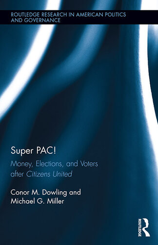 Super Pac Money Elections And Voters After Citizens United Conor M Dowling Michael G Miller