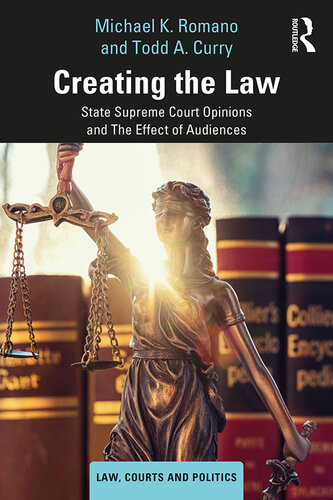 Creating The Law State Supreme Court Opinions And The Effect Of Audiences Michael K Romano Todd A Curry