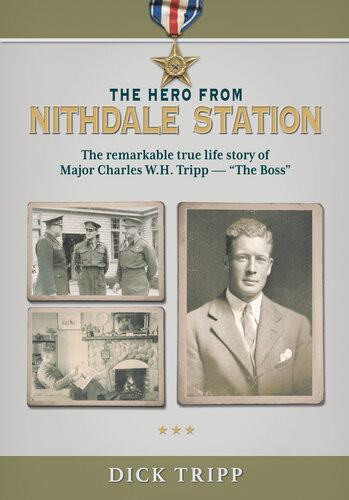 The Hero From Nithdale Station The Remarkable True Story Of Major Charles W H Tripp The Boss Dick Tripp
