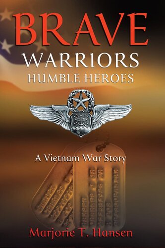 Brave Warriors Humble Heroes A Vietnam War Story Marjorie T Hansen