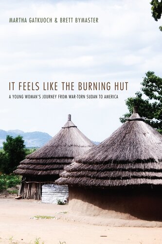 It Feels Like The Burning Hut A Young Womans Journey From Wartorn Sudan To America Martha Gatkuoch Brett Bymaster
