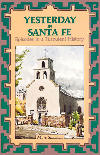 Yesterday In Santa Fe Episodes In A Turbulent History Marc Simmons