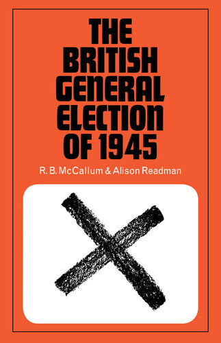 The British General Election Of 1945 Alison Readman Ronald B Mccallum