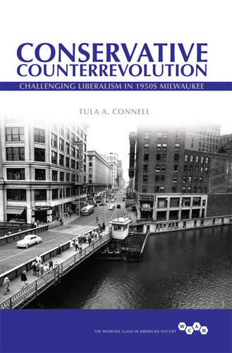 Conservative Counterrevolution Challenging Liberalism In 1950s Milwaukee Tula A Connell
