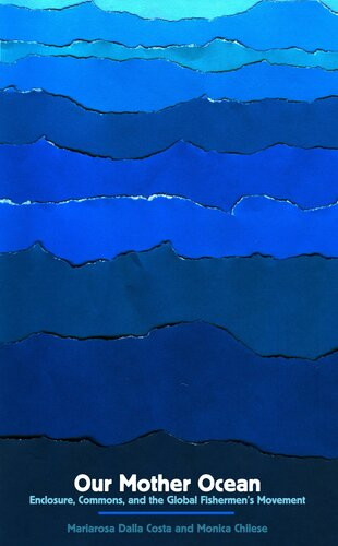 Our Mother Ocean Enclosure Commons And The Global Fishermens Movement Mariarosa Dalla Costa Monica Chilese