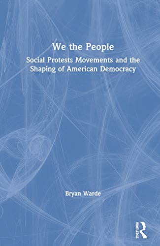 We The People Social Protests Movements And The Shaping Of American Democracy 1st Edition Bryan Warde