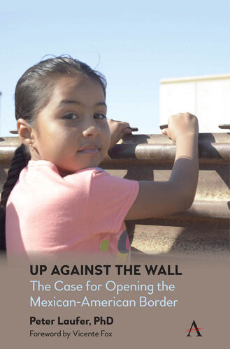 Up Against The Wall The Case For Opening The Mexicanamerican Border Peter Laufer