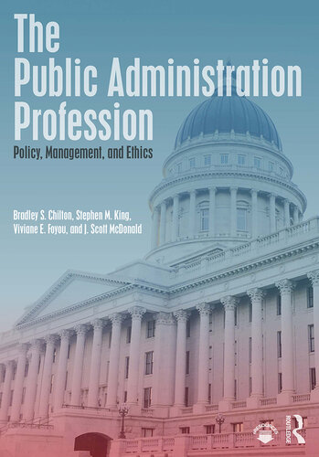 The Public Administration Profession Policy Management And Ethics Bradley S Chilton Stephen M King Viviane E Foyou J Scott Mcdonald