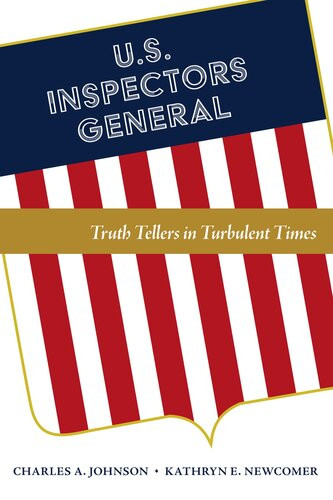Us Inspectors General Truth Tellers In Turbulent Times Charles A Johnson And Kathryn E Newcomer