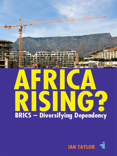 Africa Rising Brics Diversifying Dependency Ian Taylor