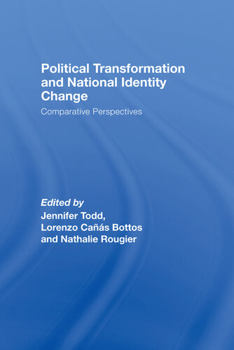 Political Transformation And National Identity Change Comparative Perspectives Jennifer Todd Lorenzo Cas Bottos Nathalie Rougier