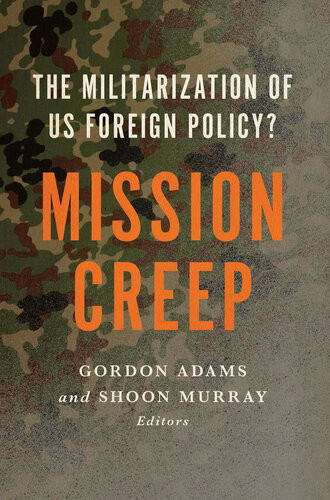 Mission Creep The Militarization Of Us Foreign Policy Gordon Adams Shoon Murray Editors