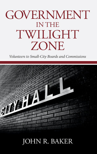 Government In The Twilight Zone Volunteers To Smallcity Boards And Commissions John R Baker