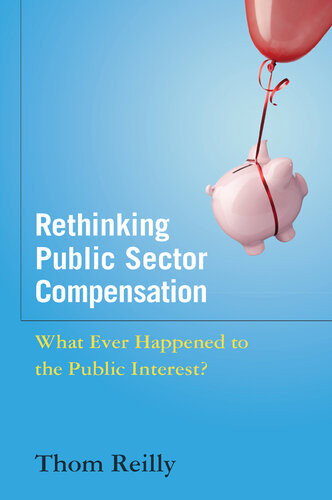 Rethinking Public Sector Compensation What Ever Happened To The Public Interest Thom Reilly